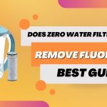 Does Zero Water Filter Remove Fluoride-Best Guide