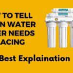 How to tell when water filter needs replacing-Best Explaination