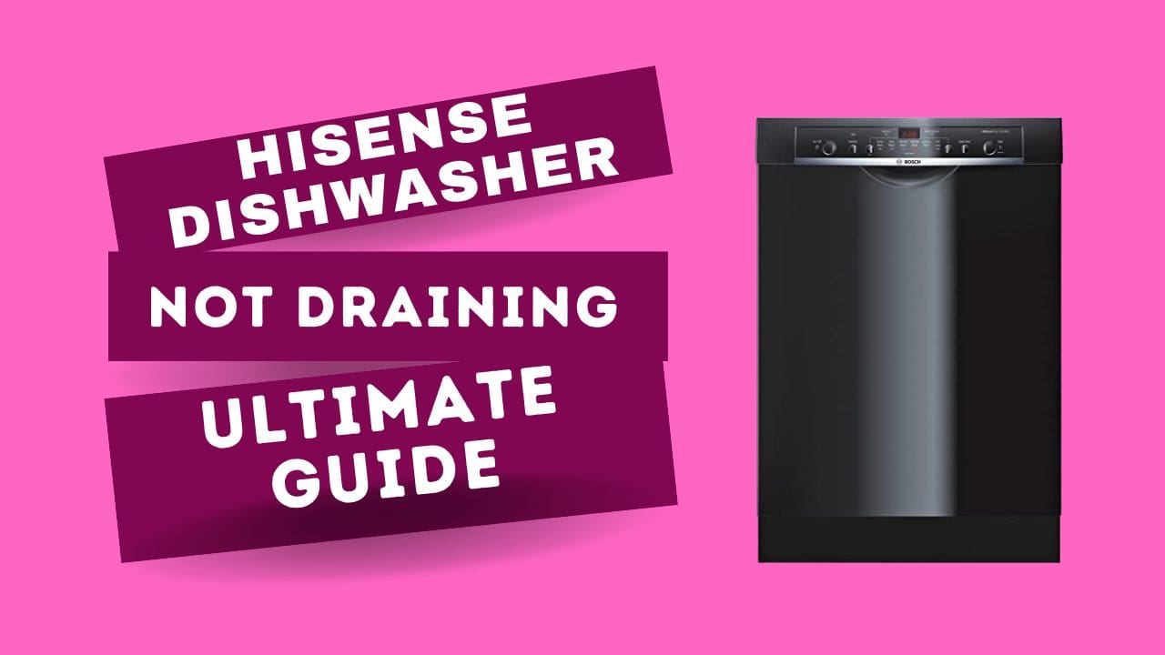 Hisense Dishwasher Not Draining-Ultimate Guide