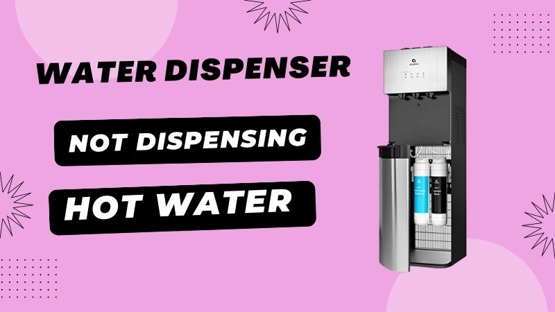 Water Dispenser Not Dispensing Hot Water-Ultimate Guide