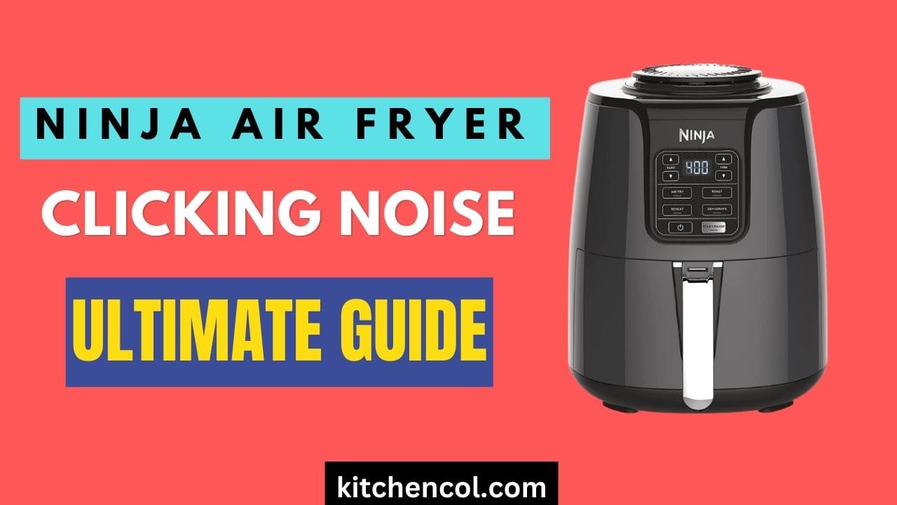 Ninja Air Fryer Clicking Noise-Ultimate Guide
