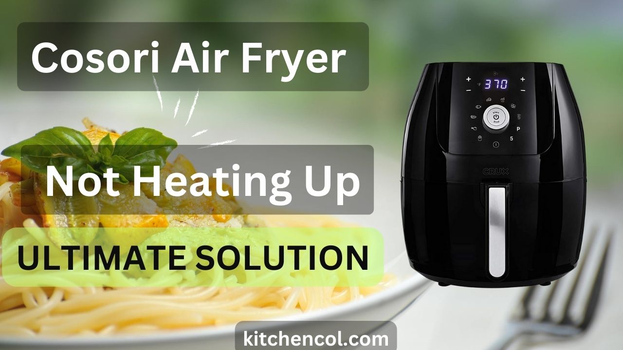 How to Fix Cosori Air Fryer Not Heating Up