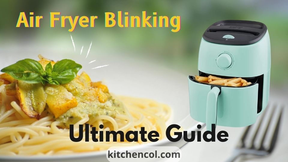 Why is My Air Fryer Blinking-Ultimate Guide