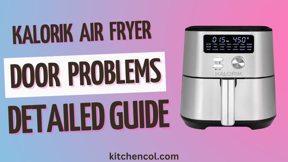 Kalorik Air Fryer Door Problems-Detailed Guide