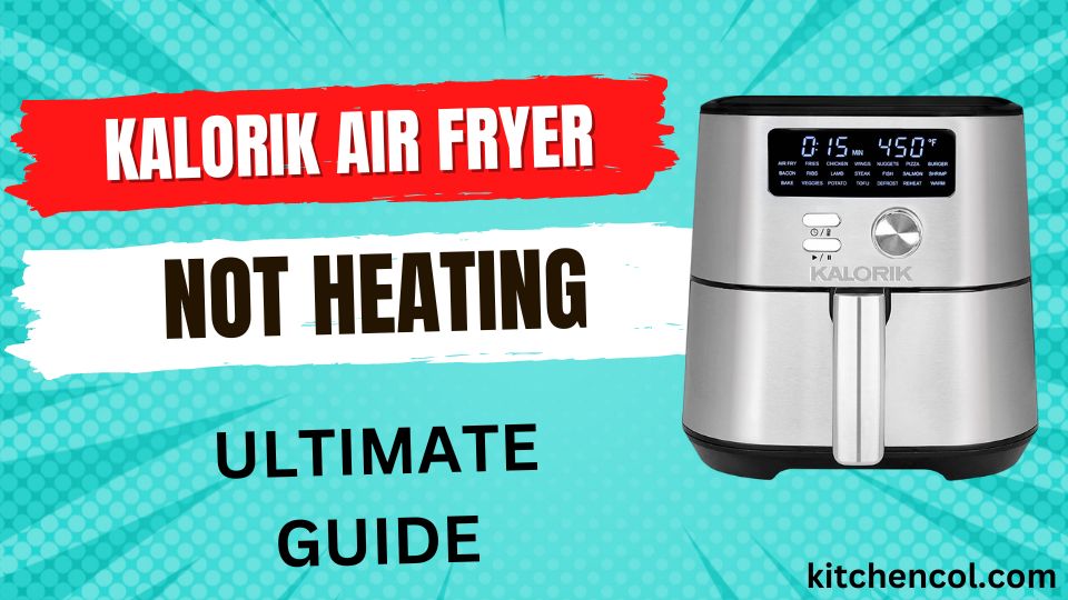 Why is My Kalorik Air Fryer Not Heating-Ultimate Guide