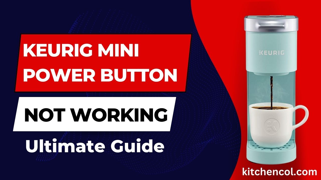 Keurig Mini Power Button Not Working-Ultimate Guide