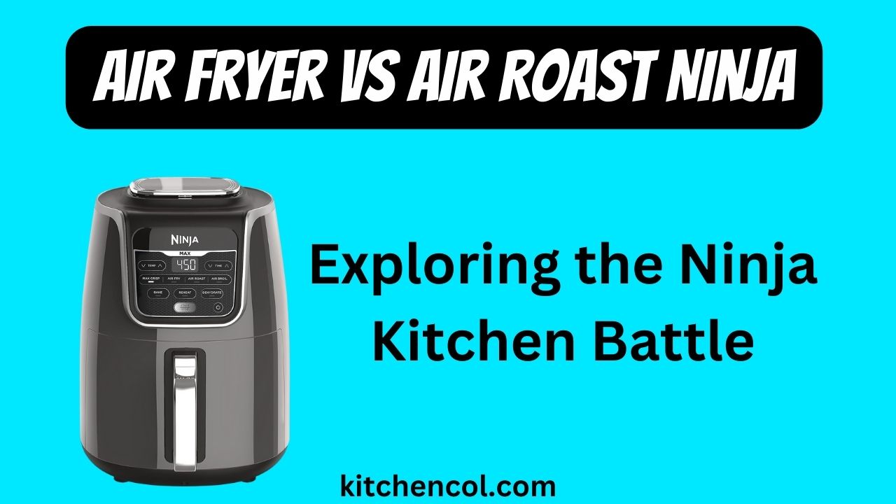 Air Fryer VS Air Roast Ninja-Exploring the Ninja Kitchen Battle