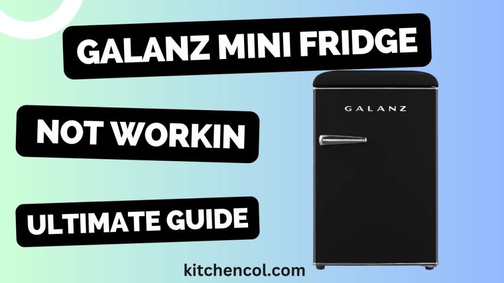 Galanz Mini Fridge Not WorkingUltimate Guide Kitchen Collection