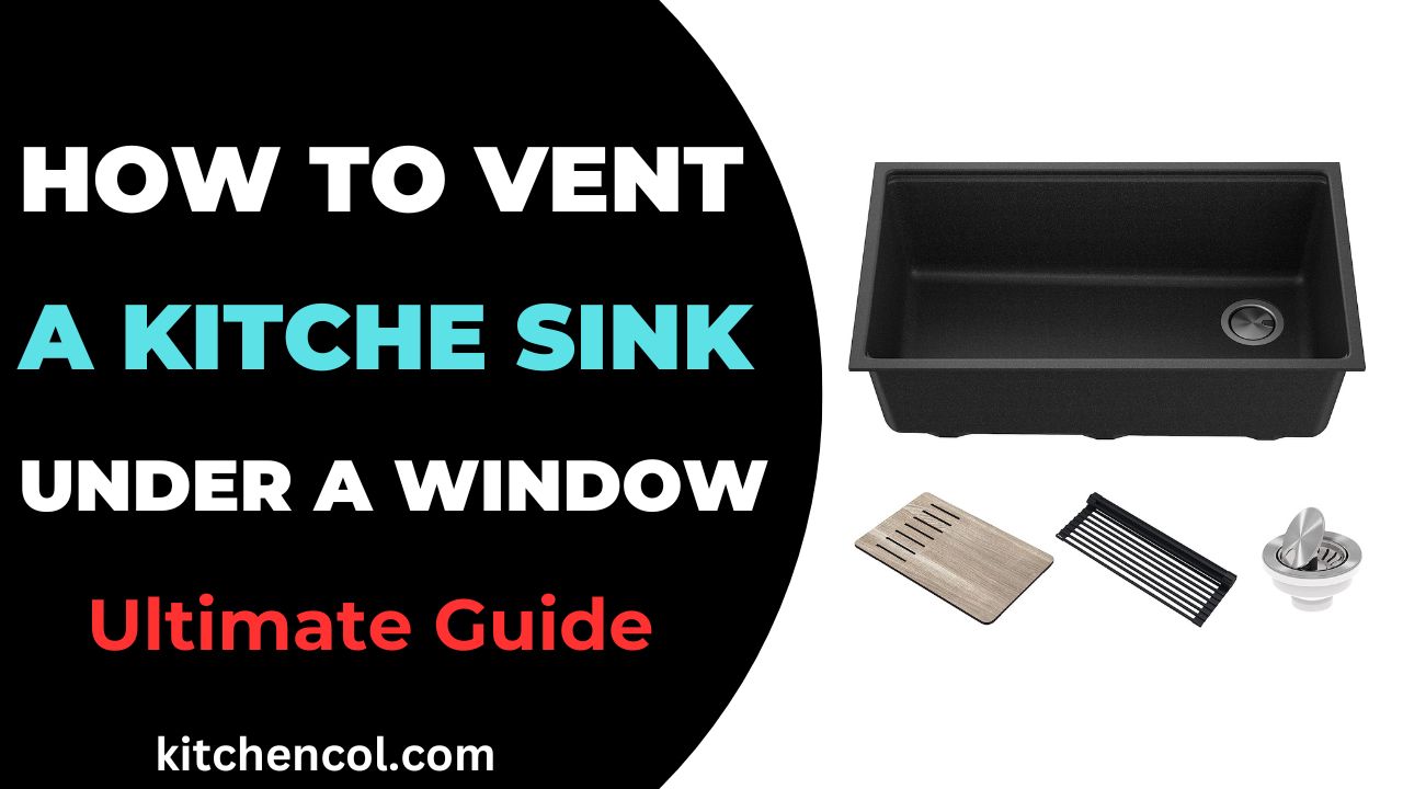 How to Vent A Kitchen Sink Under A Window-Ultimate Guide