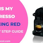 Why is My Nespresso Blinking Red-Step By Step Guide