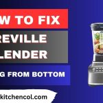 How to Fix Breville Blender Leaking From Bottom